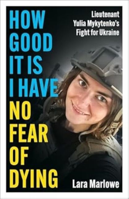 How Good It Is I have No Fear of Dying : One Woman's Fight on the Front Lines