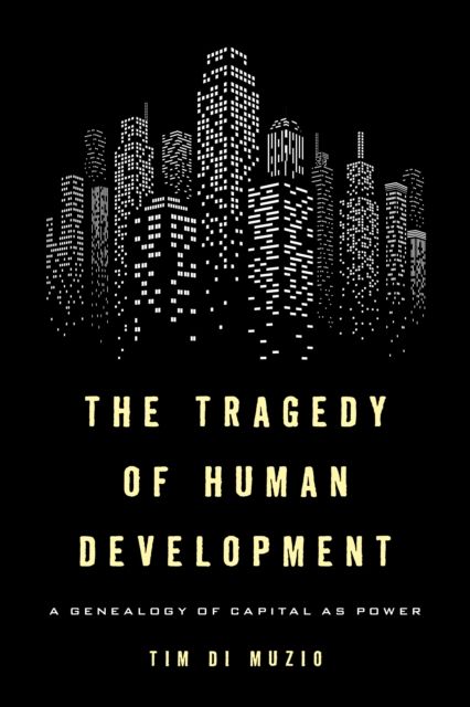 The Tragedy of Human Development : A Genealogy of Capital as Power