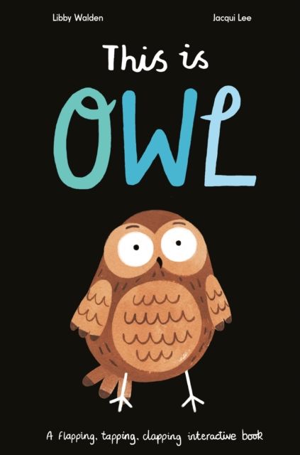 This Is Owl : A Flapping, Tapping, Clapping Interactive Book