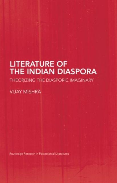 The Literature of the Indian Diaspora : Theorizing the Diasporic Imaginary
