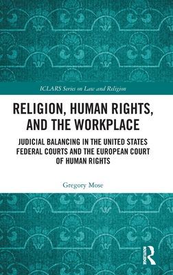 Religion, Human Rights, and the Workplace : Judicial Balancing in the United States Federal Courts and the European Court of Human Rights