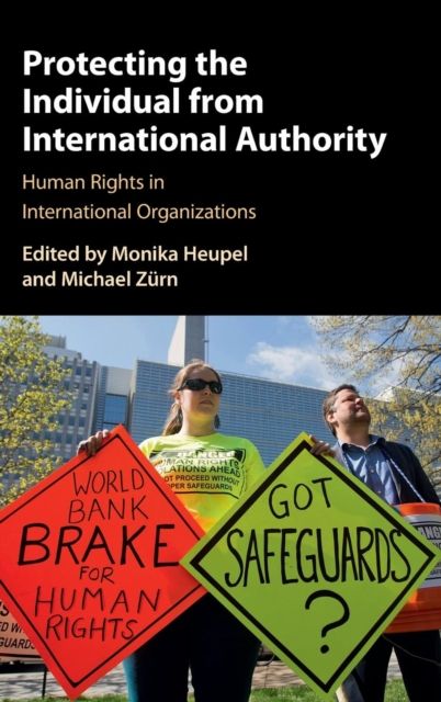 Protecting the Individual from International Authority : Human Rights in International Organizations