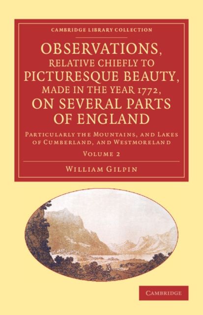 Observations, Relative Chiefly to Picturesque Beauty, Made in the Year 1772, on Several Parts of England: Volume 2 : Particularly the Mountains, and Lakes of Cumberland, and Westmoreland