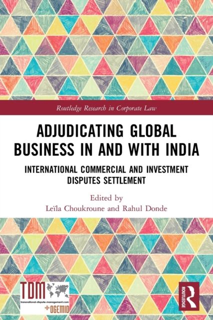 Adjudicating Global Business in and with India : International Commercial and Investment Disputes Settlement