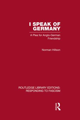 I Speak of Germany (RLE Responding to Fascism) : A plea for Anglo-German friendship