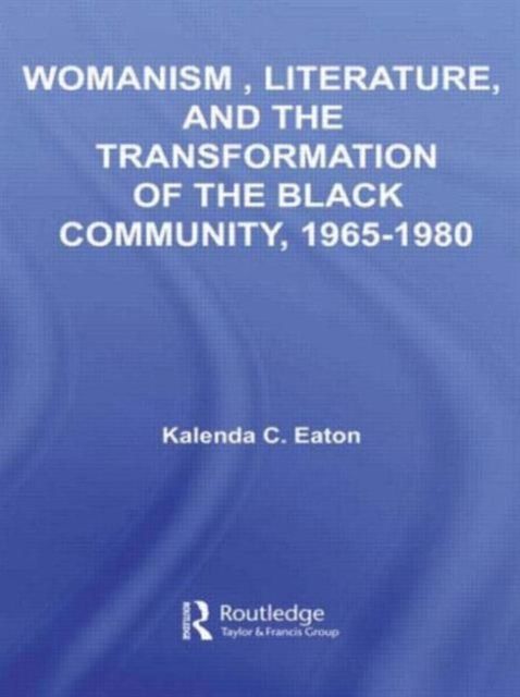 Womanism, Literature, and the Transformation of the Black Community, 1965-1980
