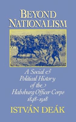 Beyond Nationalism : A Social and Political History of the Habsburg Officer Corps 1848-1918