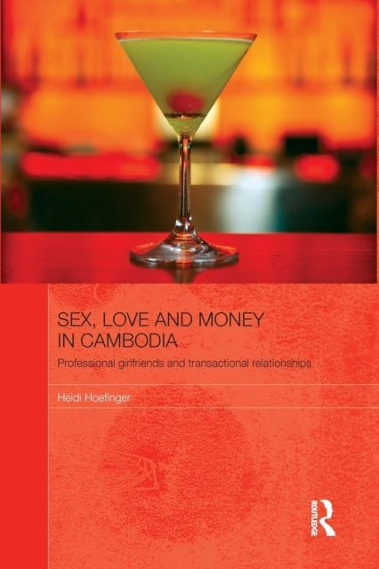 Sex, Love and Money in Cambodia : Professional Girlfriends and Transactional Relationships