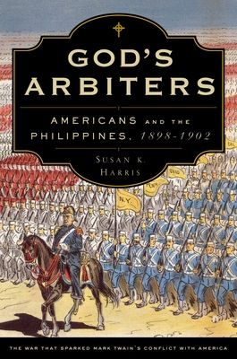 God's Arbiters : Americans and the Philippines, 1898-1902