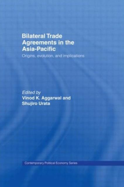 Bilateral Trade Agreements in the Asia-Pacific : Origins, Evolution, and Implications