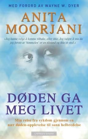 Døden ga meg livet : min reise fra sykdom gjennom en nær døden-opplevelse til sann helbredelse