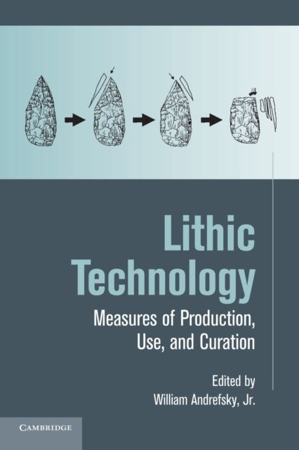 Lithic Technology : Measures of Production, Use and Curation