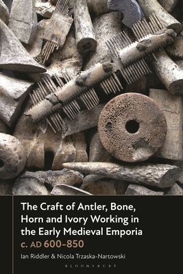 The Craft of Antler, Bone, Horn and Ivory Working in the Early Medieval Emporia c. AD 600-850