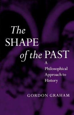 The Shape of the Past : A Philosophical Approach to History