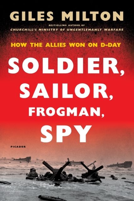 Soldier, Sailor, Frogman, Spy : How the Allies Won on D-Day