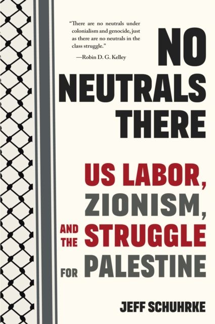 No Neutrals There : US Labor, Zionism, and the Struggle for Palestine