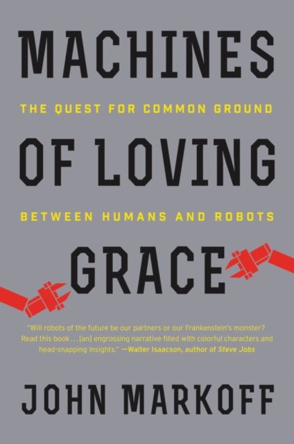 Machines of Loving Grace : The Quest for Common Ground Between Humans and Robots