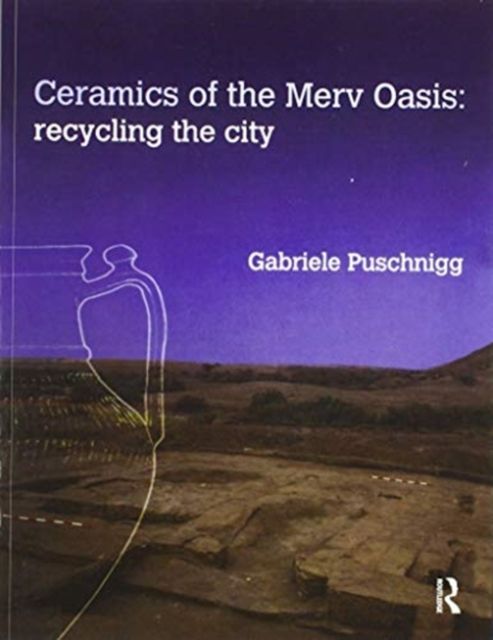 Ceramics of the Merv Oasis : Recycling the City