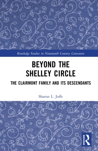 Beyond the Shelley Circle : The Clairmont Family and Its Descendants
