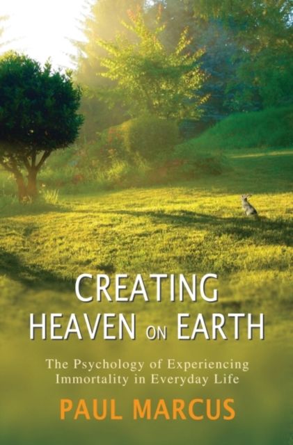 Creating Heaven on Earth : The Psychology of Experiencing Immortality in Everyday Life