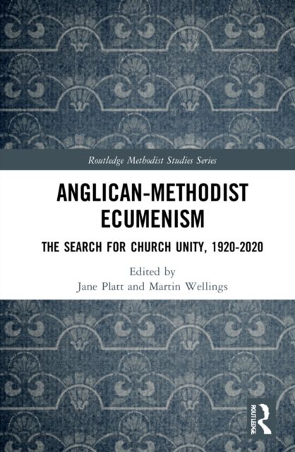 Anglican-Methodist Ecumenism : The Search for Church Unity, 1920-2020