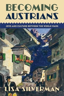 Becoming Austrians : Jews and Culture between the World Wars