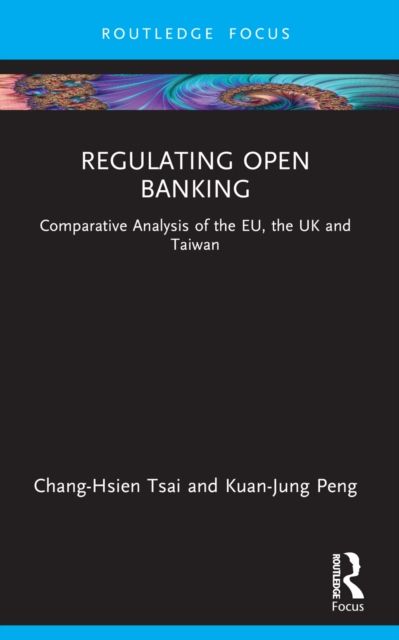 Regulating Open Banking : Comparative Analysis of the EU, the UK and Taiwan