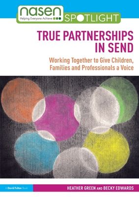 True Partnerships in SEND : Working Together to Give Children, Families and Professionals a Voice