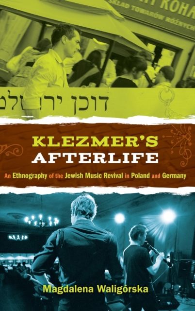 Klezmer's Afterlife : An Ethnography of the Jewish Music Revival in Poland and Germany