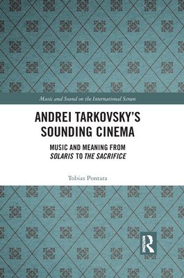 Andrei Tarkovsky's Sounding Cinema : Music and Meaning from Solaris to The Sacrifice