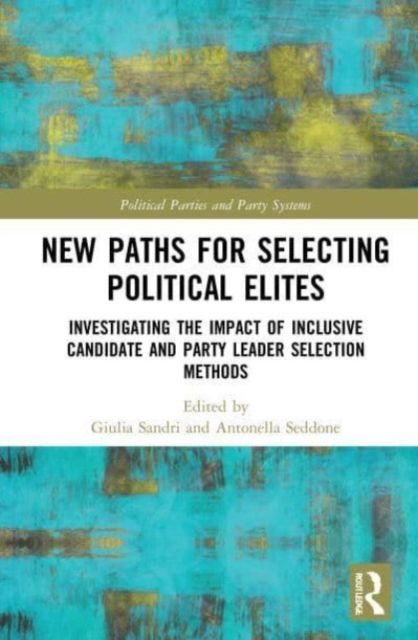 New Paths for Selecting Political Elites : Investigating the impact of inclusive Candidate and Party Leader Selection Methods