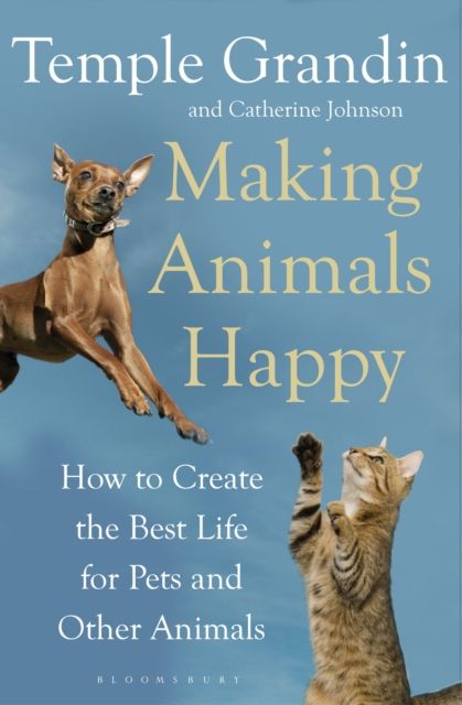 Making animals happy : how to create the best life for pets and other animals