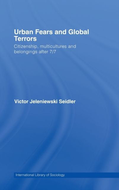 Urban Fears and Global Terrors : Citizenship, Multicultures and Belongings After 7/7