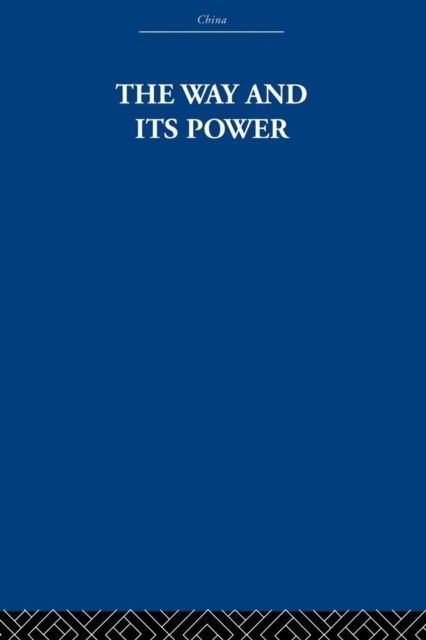 The Way and Its Power : A Study of the Tao Te Ching and Its Place in Chinese Thought