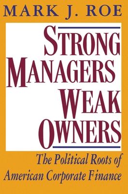 Strong Managers, Weak Owners : The Political Roots of American Corporate Finance