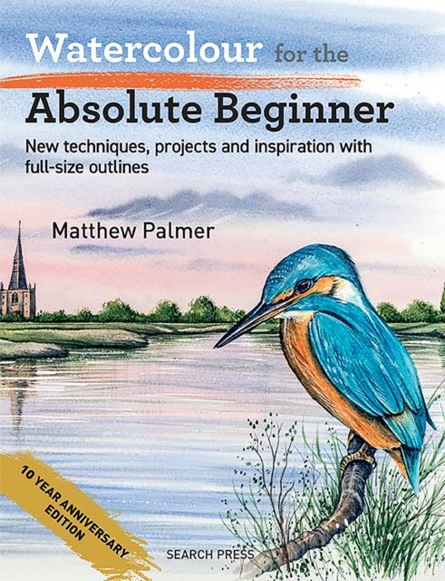 Watercolour for the absolute beginner : new techniques, projects and inspiration with full-size outlines