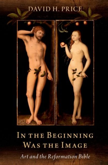 In the Beginning Was the Image : Art and the Reformation Bible