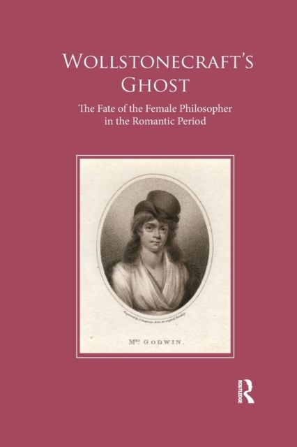 Wollstonecraft's Ghost : The Fate of the Female Philosopher in the Romantic Period