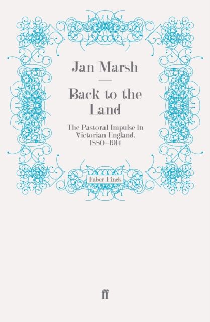 Back to the Land : The Pastoral Impulse in Victorian England, 1880-1914