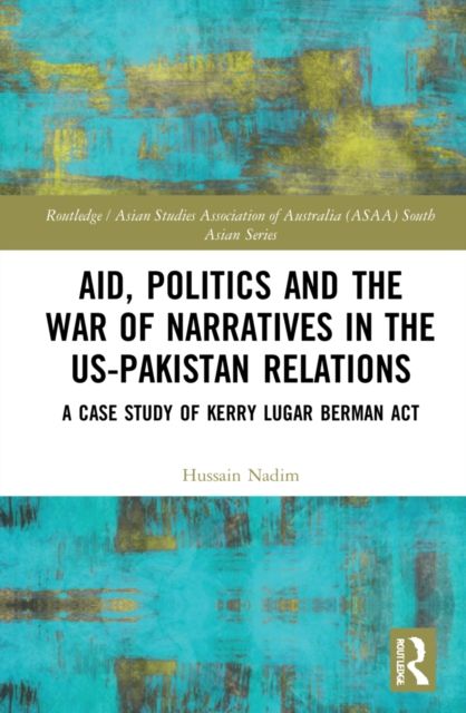 Aid, Politics and the War of Narratives in the US-Pakistan Relations : A Case Study of Kerry Lugar Berman Act