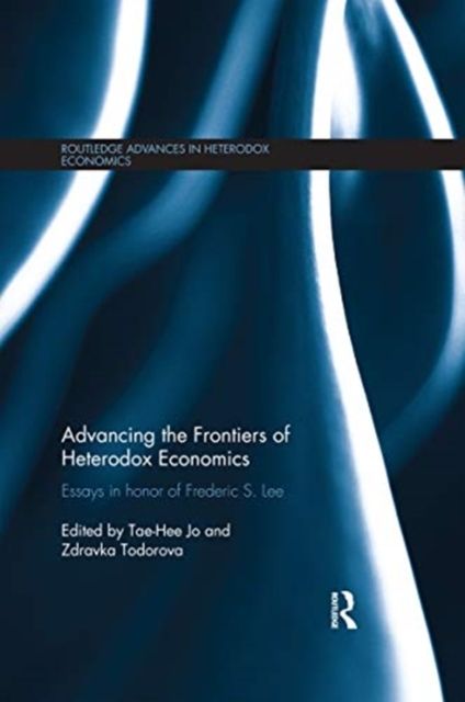Advancing the Frontiers of Heterodox Economics : Essays in Honor of Frederic S. Lee