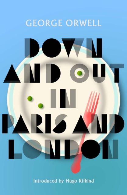 Down and Out in Paris and London : New Edition of Orwell’s vivid and groundbreaking memoir