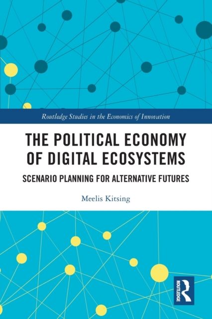 The Political Economy of Digital Ecosystems : Scenario Planning for Alternative Futures