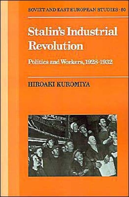 Stalin's Industrial Revolution : Politics and Workers, 1928–1931