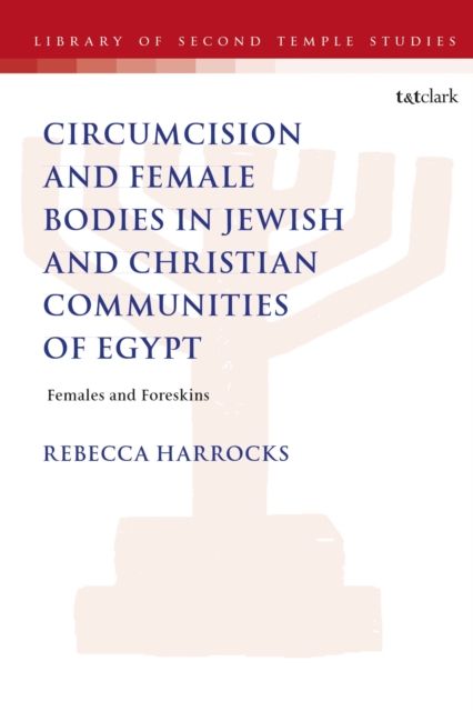 Male Circumcision and Female Bodies in Jewish and Christian Communities of Ancient Egypt : Females and Foreskins