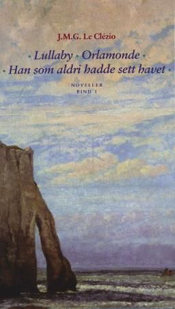 Noveller. Bind 1. Lullaby ; Orlamonde ; Han som aldri hadde sett havet