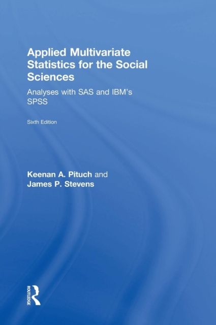 Applied Multivariate Statistics for the Social Sciences : Analyses with SAS and IBM’s SPSS, Sixth Edition