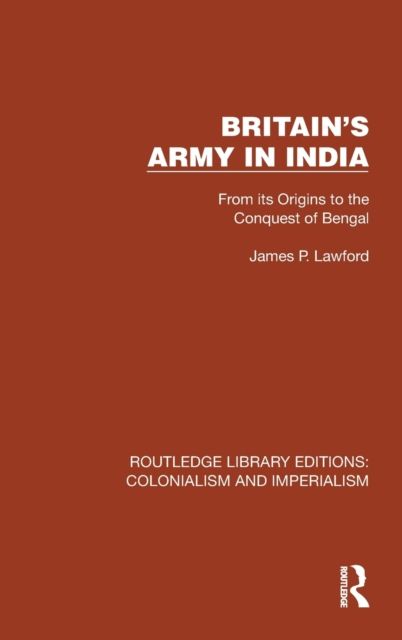 Britain's Army in India : From its Origins to the Conquest of Bengal