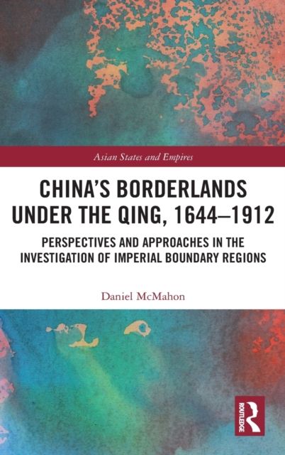 China's Borderlands under the Qing, 1644–1912 : Perspectives and Approaches in the Investigation of Imperial Boundary Regions
