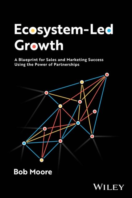 Forsidebilde av Ecosystem-Led Growth : A Blueprint for Sales and Marketing Success Using the Power of Partnerships